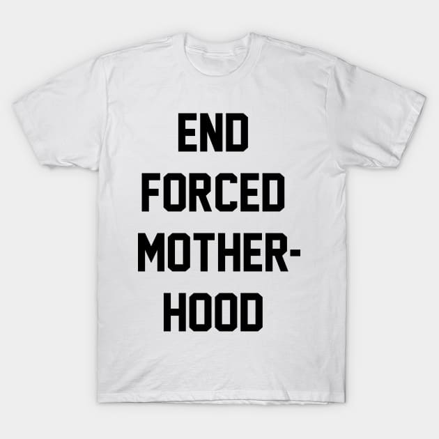 End Forced Motherhood T-Shirt by Bobtees